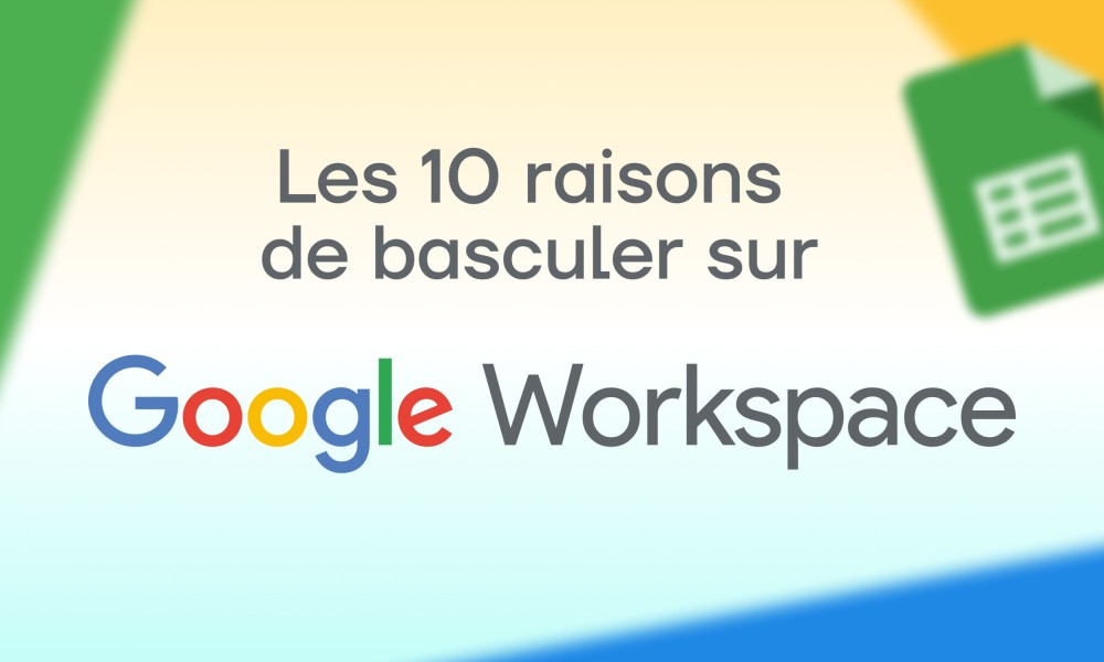 Les 10 raisons de basculer sur Google Workspace